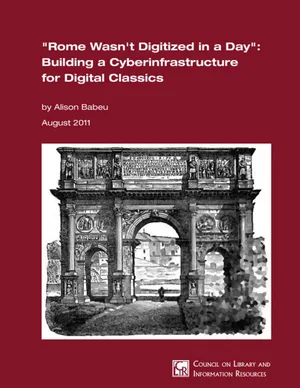 Cover image for "Rome Wasn't Digitized in a Day": Building a Cyberinfrastructure for Digital Classicists