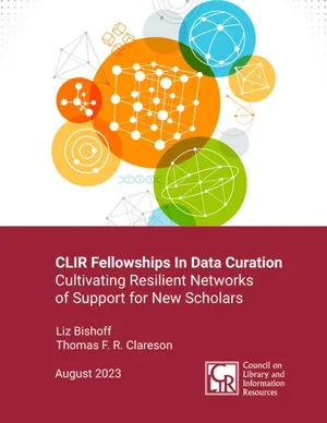 Cover image for CLIR Fellowships in Data Curation: Cultivating Resilient Networks of Support for New Scholars