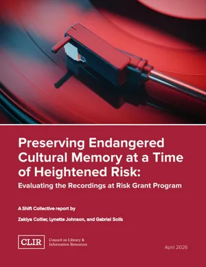 Cover image for Preserving Endangered Cultural Memory at a Time of Heightened Risk: Evaluating the Recordings at Risk Grant Program, a Shift Collective Report