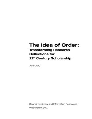 Cover image for The Idea of Order: Transforming Research Collections for 21st Century Scholarship