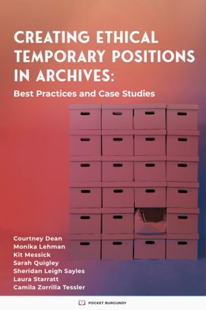 Cover image for Creating Ethical Temporary Positions in Archives: Best Practices and Case Studies