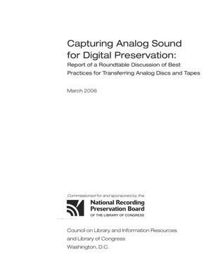 Cover image for Capturing Analog Sound for Digital Preservation: Report of a Roundtable Discussion of Best Practices for Transferring Analog Discs and Tapes