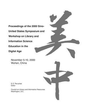 Cover image for Proceedings of the 2000 Sino-United States Symposium and Workshop on Library and Information Science Education in the Digital Age. November 5-10, 2000; Wuhan, China.