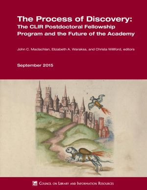 Cover image for The Process of Discovery: The CLIR Postdoctoral Fellowship Program and the Future of the Academy