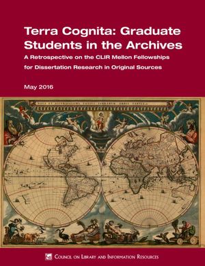 Cover image for Terra Cognita: Graduate Students in the Archives, A Retrospective on the CLIR Mellon Fellowships for Dissertation Research in Original Sources