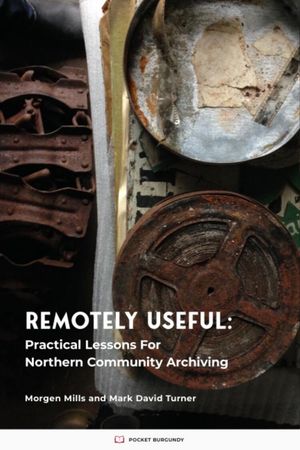 Cover image for Remotely Useful: Practical Lessons for Northern Community Archiving