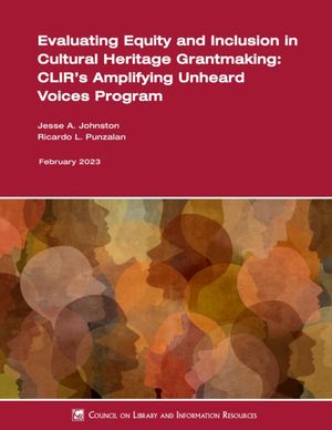 Cover image for Evaluating Equity and Inclusion in Cultural Heritage Grantmaking: CLIR's Amplifying Unheard Voices Program
