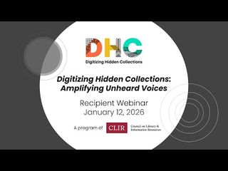 Thumbnail for Digitizing Hidden Collections: Amplifying Unheard Voices Recipient Webinar, January 12, 2026